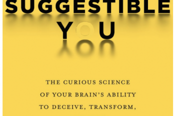 SUGGESTIBLE YOU: The Curious Science of Your Brain’s Ability to Deceive, Transform, and Heal