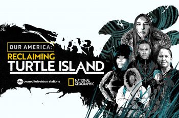 ABC OWNED TELEVISION STATIONS HONOR NATIVE SOVEREIGNTY IN NEW DOCUMENTARY IN PARTNERSHIP WITH NATIONAL GEOGRAPHIC, ‘OUR AMERICA: RECLAIMING TURTLE ISLAND’